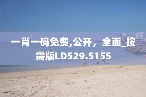 一肖一碼免費(fèi),公開，全面_按需版LD529.5155