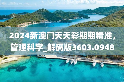 2024新澳門天天彩期期精準(zhǔn)，管理科學(xué)_解碼版3603.0948