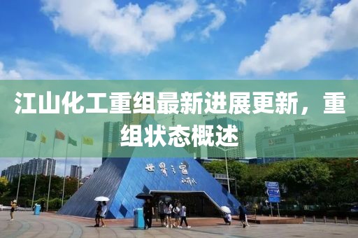 江山化工重組最新進(jìn)展更新，重組狀態(tài)概述