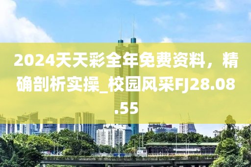 2024天天彩全年免費(fèi)資料，精確剖析實操_校園風(fēng)采FJ28.08.55