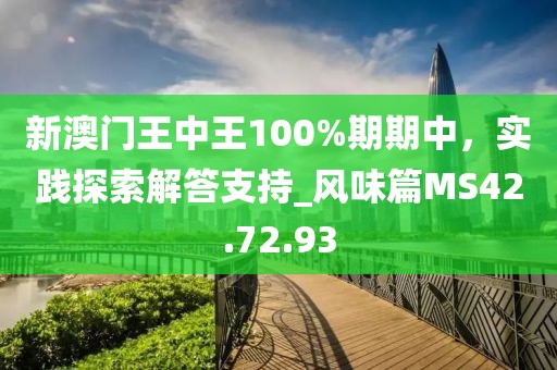 新澳門(mén)王中王100%期期中，實(shí)踐探索解答支持_風(fēng)味篇MS42.72.93