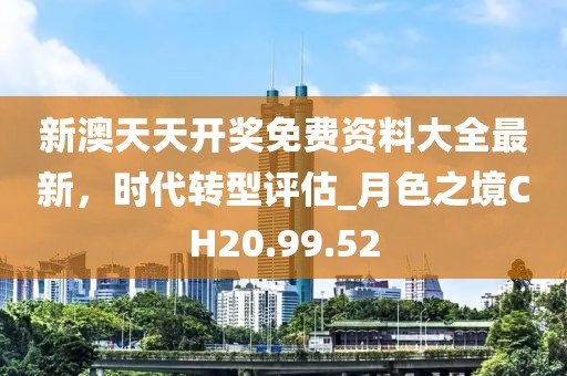 新澳天天開獎(jiǎng)免費(fèi)資料大全最新，時(shí)代轉(zhuǎn)型評(píng)估_月色之境CH20.99.52
