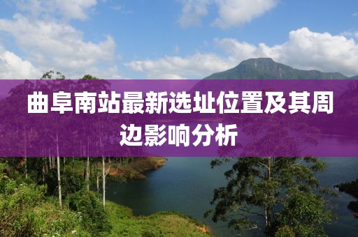 曲阜南站最新選址位置及其周邊影響分析
