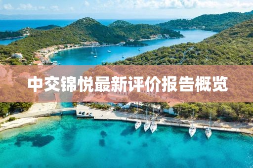 中交錦悅最新評(píng)價(jià)報(bào)告概覽