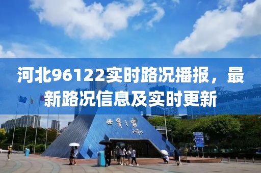 河北96122實時路況播報，最新路況信息及實時更新