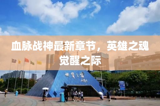 血脈戰(zhàn)神最新章節(jié)，英雄之魂覺醒之際