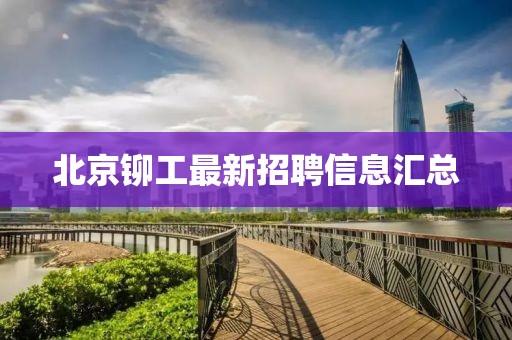 北京鉚工最新招聘信息匯總