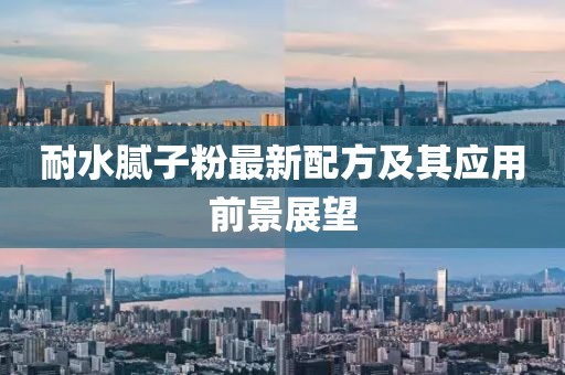 耐水膩子粉最新配方及其應(yīng)用前景展望
