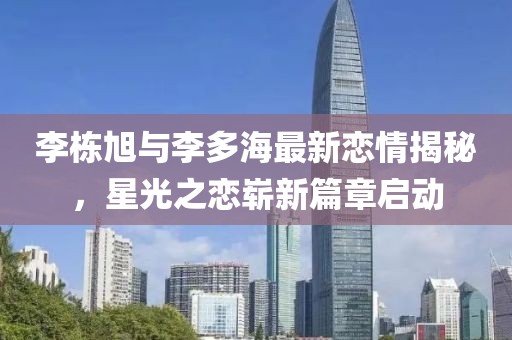 李棟旭與李多海最新戀情揭秘，星光之戀嶄新篇章啟動(dòng)