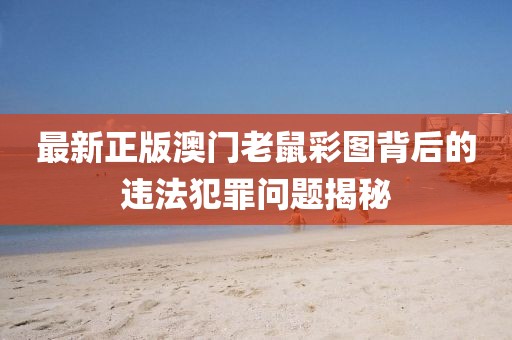 最新正版澳門老鼠彩圖背后的違法犯罪問題揭秘