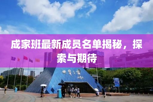 成家班最新成員名單揭秘，探索與期待