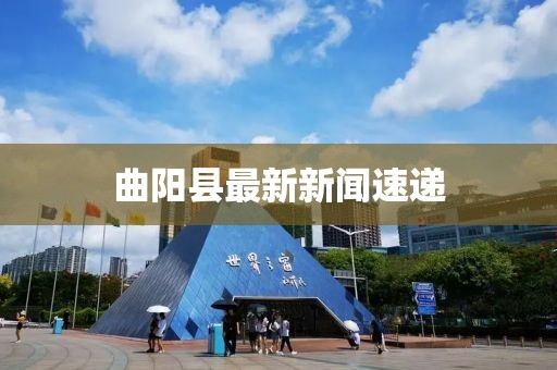 曲陽縣最新新聞速遞