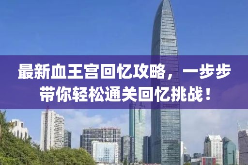最新血王宮回憶攻略，一步步帶你輕松通關(guān)回憶挑戰(zhàn)！