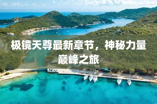 極鏡天尊最新章節(jié)，神秘力量巔峰之旅