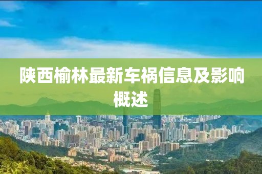 陜西榆林最新車禍信息及影響概述