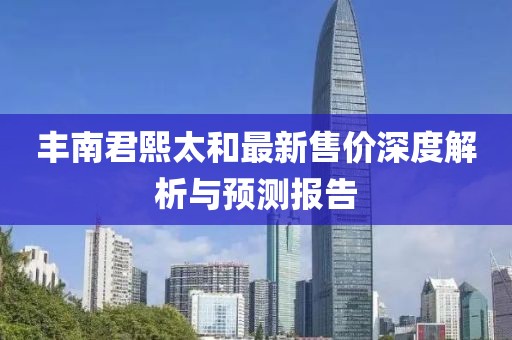 豐南君熙太和最新售價(jià)深度解析與預(yù)測報(bào)告
