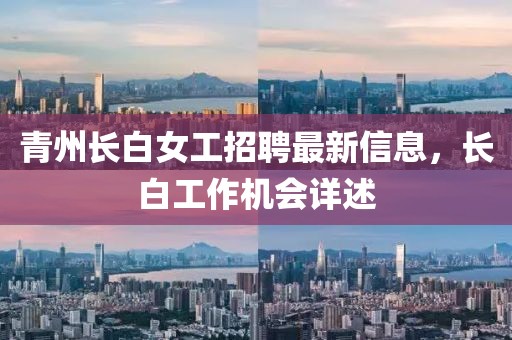 青州長(zhǎng)白女工招聘最新信息，長(zhǎng)白工作機(jī)會(huì)詳述