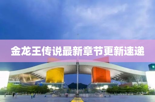 金龍王傳說最新章節(jié)更新速遞