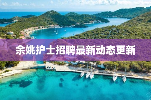 余姚護(hù)士招聘最新動態(tài)更新