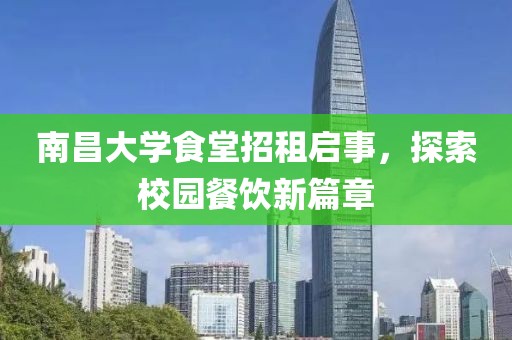 南昌大學(xué)食堂招租啟事，探索校園餐飲新篇章