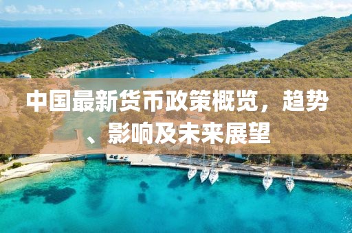 中國最新貨幣政策概覽，趨勢、影響及未來展望
