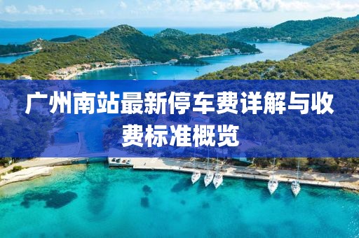 廣州南站最新停車費(fèi)詳解與收費(fèi)標(biāo)準(zhǔn)概覽