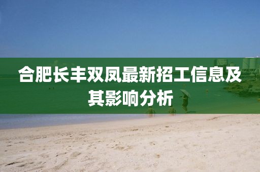 合肥長豐雙鳳最新招工信息及其影響分析