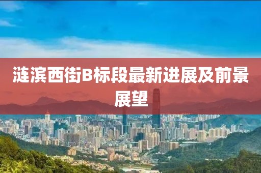 漣濱西街B標(biāo)段最新進(jìn)展及前景展望