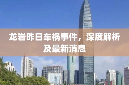 龍巖昨日車禍事件，深度解析及最新消息