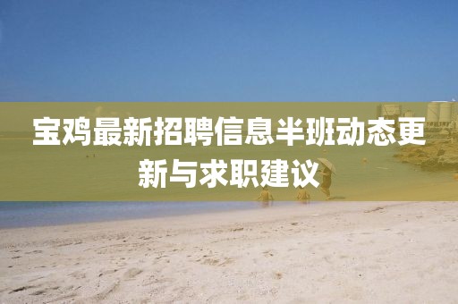 寶雞最新招聘信息半班動(dòng)態(tài)更新與求職建議