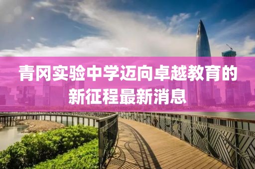 青岡實驗中學邁向卓越教育的新征程最新消息
