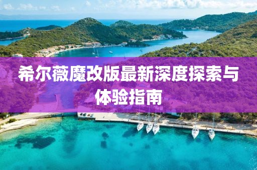 希爾薇魔改版最新深度探索與體驗(yàn)指南