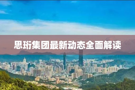 思珩集團(tuán)最新動態(tài)全面解讀