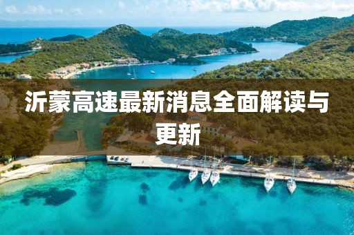 沂蒙高速最新消息全面解讀與更新