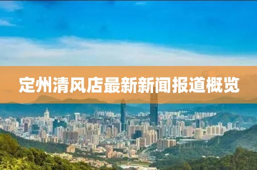 定州清風店最新新聞報道概覽