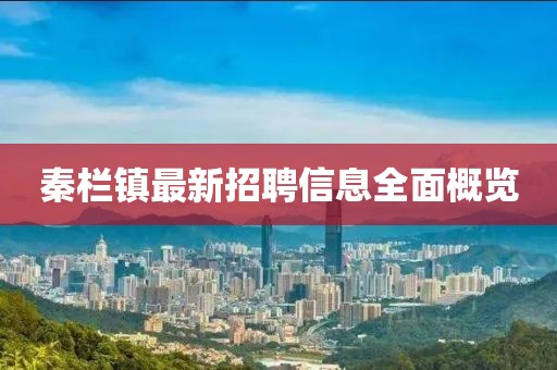 秦欄鎮(zhèn)最新招聘信息全面概覽