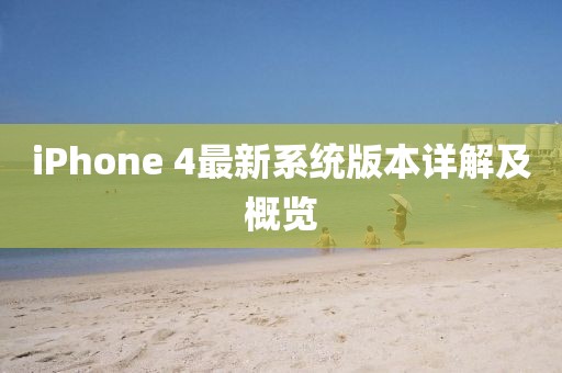 iPhone 4最新系統(tǒng)版本詳解及概覽