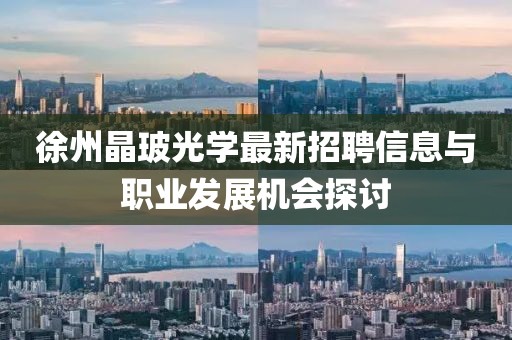 徐州晶玻光學(xué)最新招聘信息與職業(yè)發(fā)展機會探討