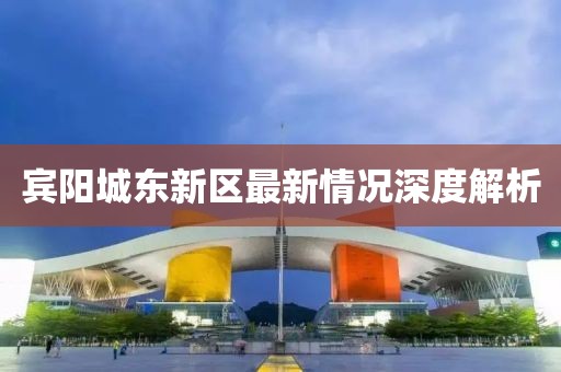 賓陽(yáng)城東新區(qū)最新情況深度解析