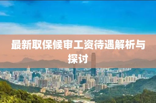 最新取保候?qū)徆べY待遇解析與探討