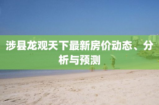 涉縣龍觀天下最新房價動態(tài)、分析與預測