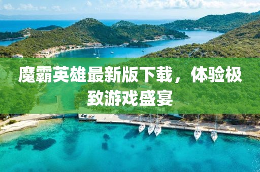 魔霸英雄最新版下載，體驗極致游戲盛宴