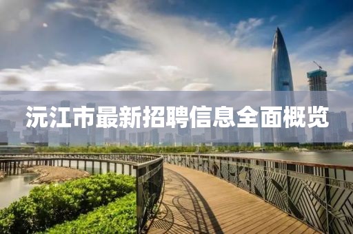 沅江市最新招聘信息全面概覽