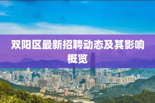 雙陽區(qū)最新招聘動(dòng)態(tài)及其影響概覽
