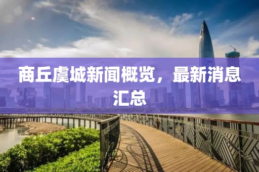 商丘虞城新聞概覽，最新消息匯總