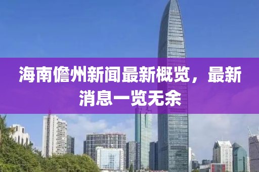 海南儋州新聞最新概覽，最新消息一覽無余