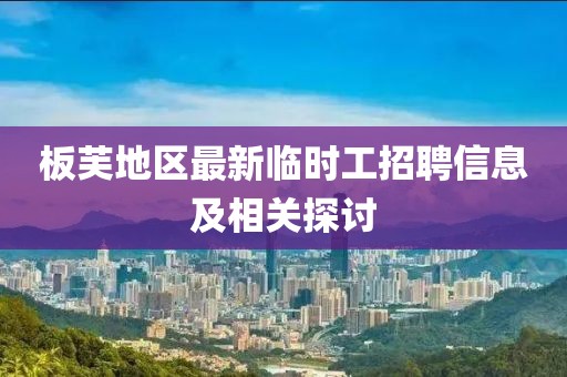 板芙地區(qū)最新臨時工招聘信息及相關探討