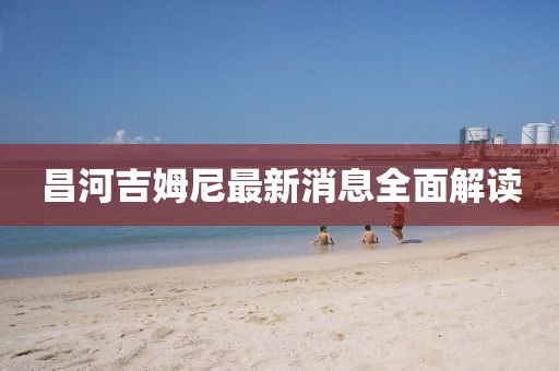 昌河吉姆尼最新消息全面解讀
