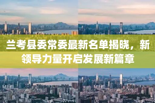 蘭考縣委常委最新名單揭曉，新領(lǐng)導(dǎo)力量開啟發(fā)展新篇章
