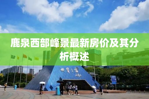 鹿泉西部峰景最新房價及其分析概述